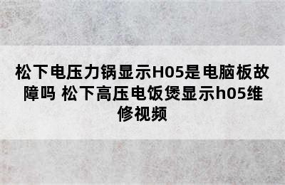 松下电压力锅显示H05是电脑板故障吗 松下高压电饭煲显示h05维修视频